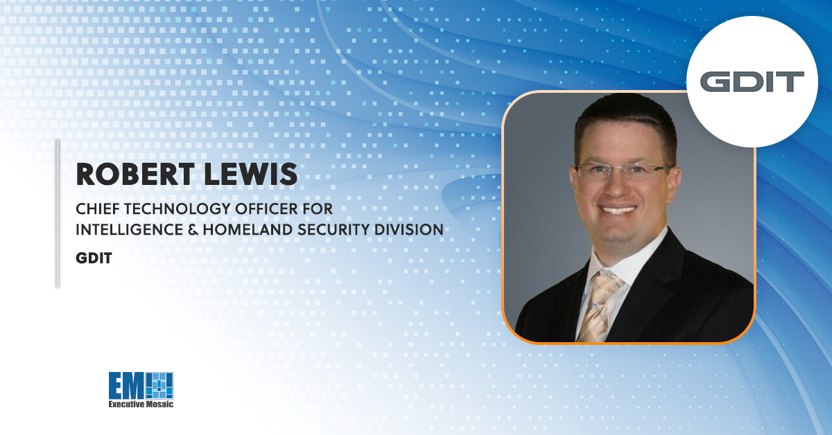Robert Lewis Named GDIT’s CTO for Intelligence & Homeland Security Division Robert Lewis Named GDIT’s CTO for Intelligence & Homeland Security Division