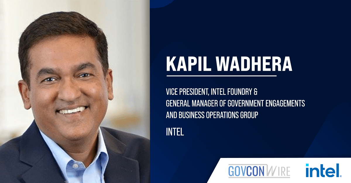 Kapil Wadhera on Intel’s Mission to Become USG’s Trusted Chip Partner Kapil Wadhera on Intel’s Mission to Become USG’s Trusted Chip Partner