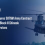 Boeing Secures $876M Army Contract for CH-47F Block II Chinook Support Services