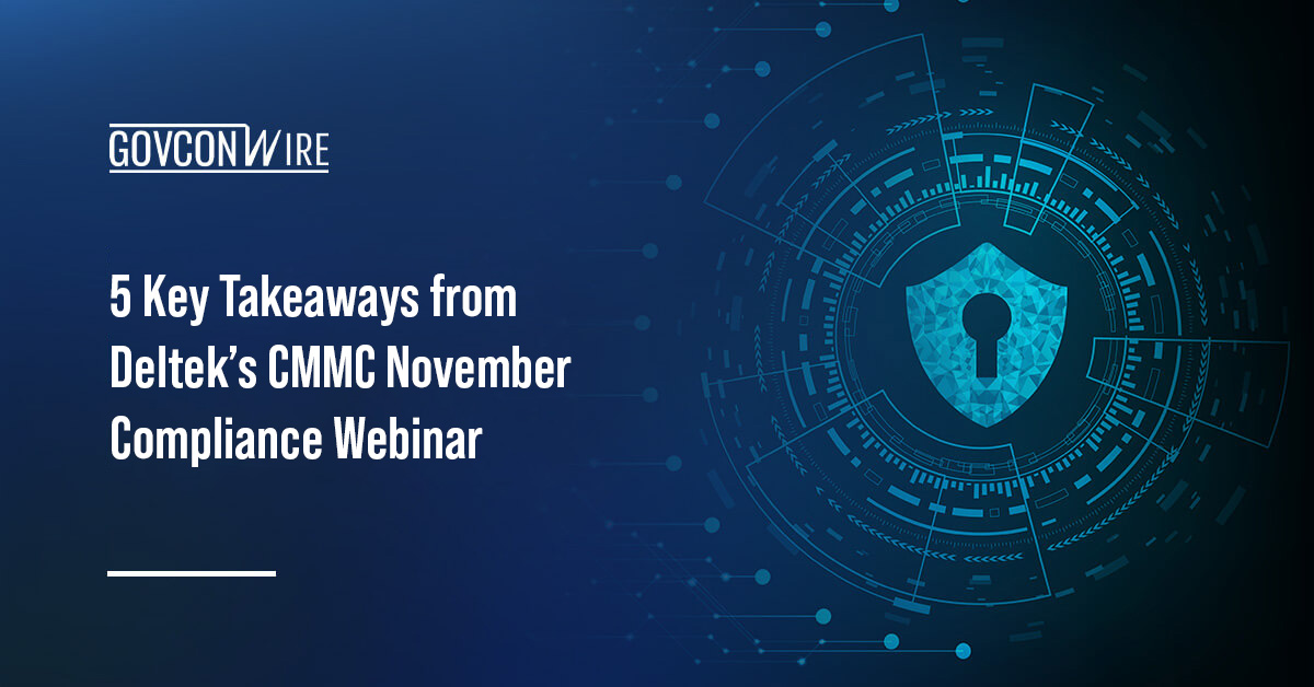 GovCon Wire's Five Key Takeaways from Deltek’s CMMC November Compliance Webinar
