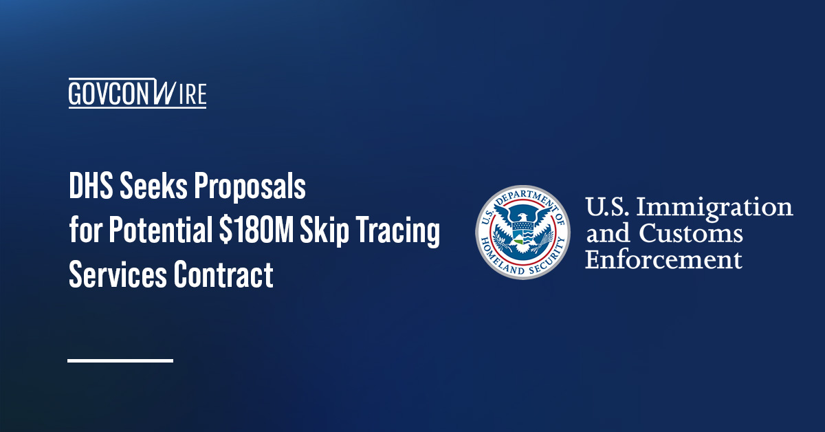 DHS Seeks Proposals for Potential $180M Skip Tracing Services IDIQ Contract Immigration and Customs Enforcement logo. ICE has begun seeking offers for a $180 million contract for skip tracing services.