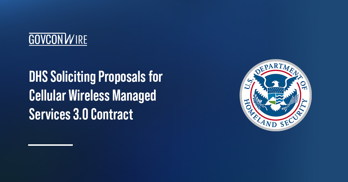DHS seal. DHS has started soliciting proposals for its Cellular Wireless Managed Services 3.0 contract.