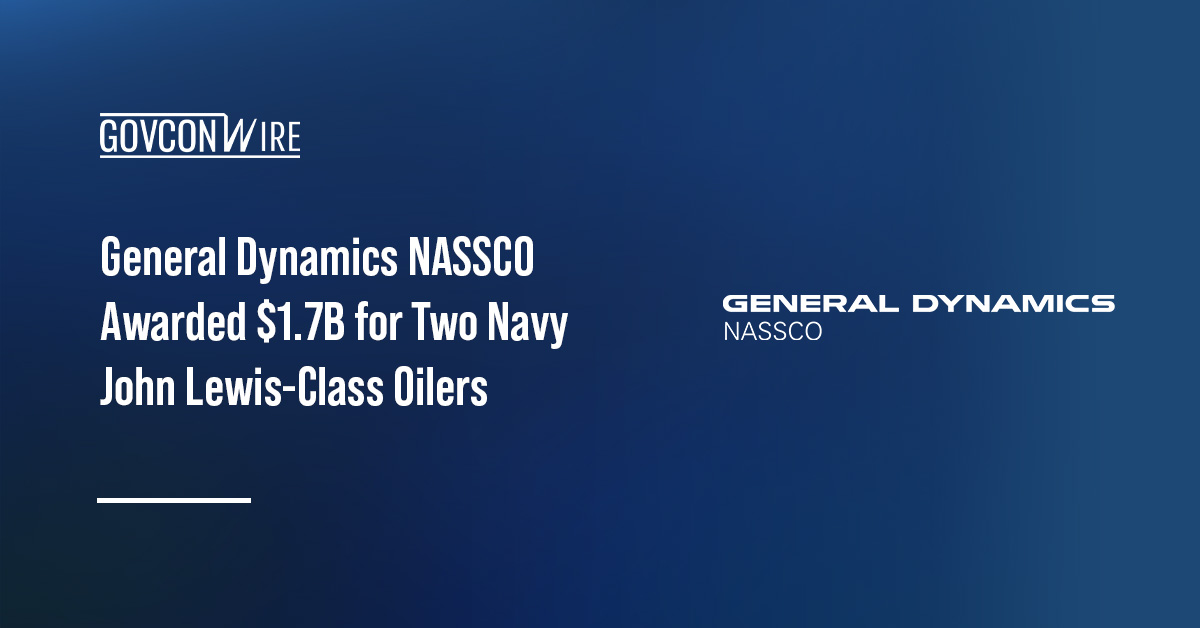 General Dynamics NASSCO Awarded $1.7B for Two Navy John Lewis-Class Oilers