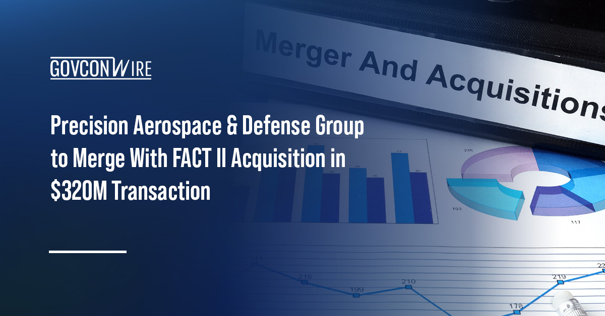 Mergers and acquisitions. Precision Aerospace & Defense Group will merge with FACT II Acquisition.