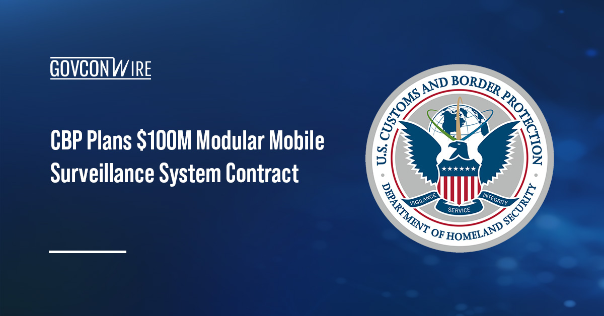 CBP seal. Customs and Border Protection is planning to award a Modular Mobile Surveillance System, or M2S2, contract.