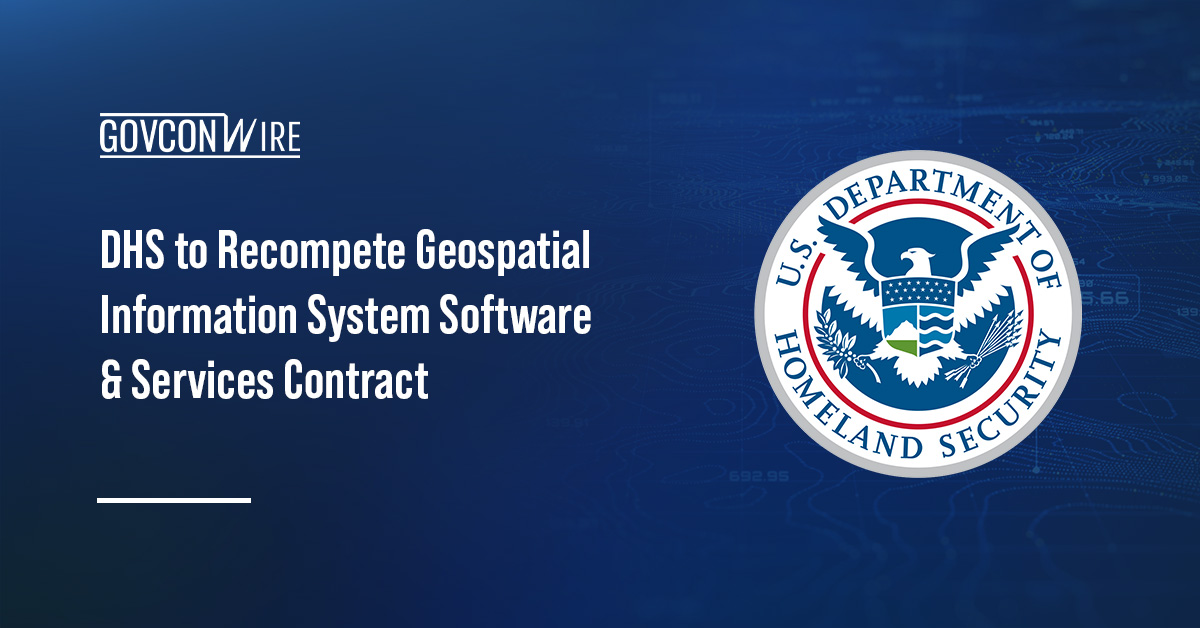 DHS to Recompete Geospatial Information System Software & Services Contract DHS seal. DHS plans to recompete the geospatial information system software and services contract.