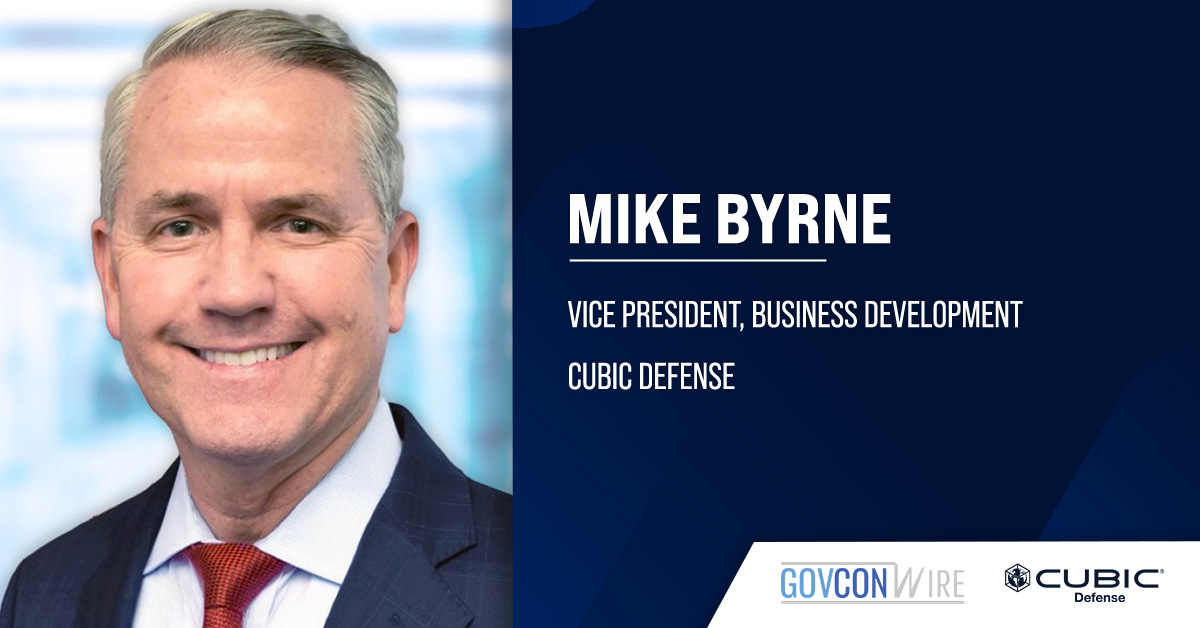 Mike Byrne, vice president of business development at Cubic Defense. Byrne comes to Cubic Defense from The Rockhill Group