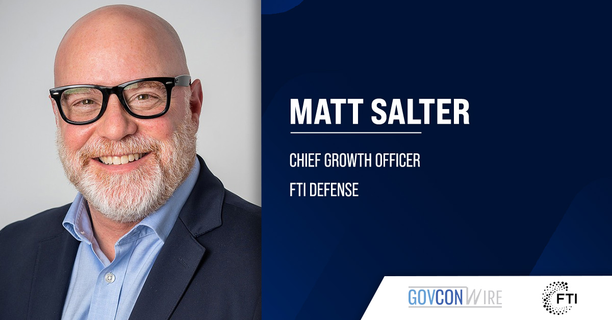 Matt Salter. The government tech industry veteran has joined FTI Defense as chief growth officer.