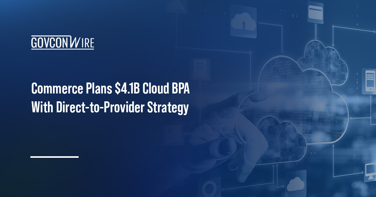 Cloud tech. Commerce's $4.11 billion cloud acquisition strategy centers on direct contracts with hyperscale cloud providers.
