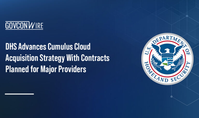 DHS Advances Cumulus Cloud Acquisition Strategy With Contracts Planned for Major Providers