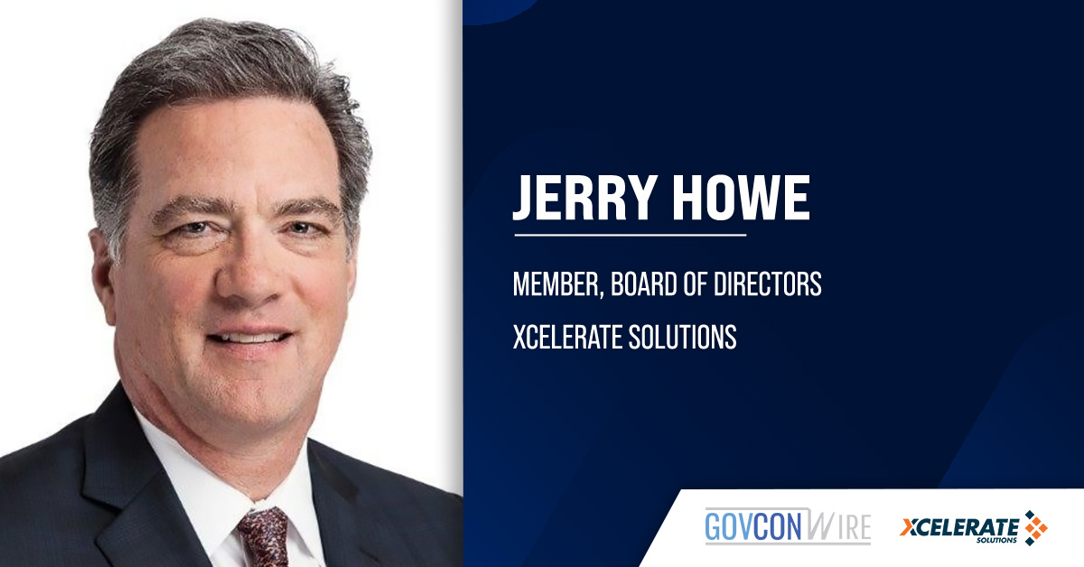 Xcelerate's Jerry Howe. Xcelerate Solutions has named former Leidos General Counsel Jerry Howe to its board of directors.