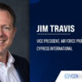 Jim Travis, vice president of Air Force programs at Cypress International. Cyprus promoted Travis as VP of Air Force programs