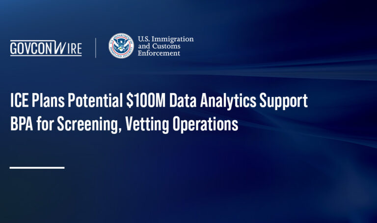 ICE Plans Potential $100M Data Analytics Support BPA for Screening, Vetting Operations