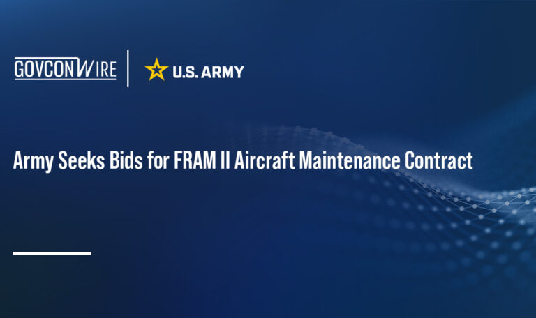 Army Seeks Bids for FRAM II Aircraft Maintenance Contract Army Seeks Bids for FRAM II Aircraft Maintenance Contract