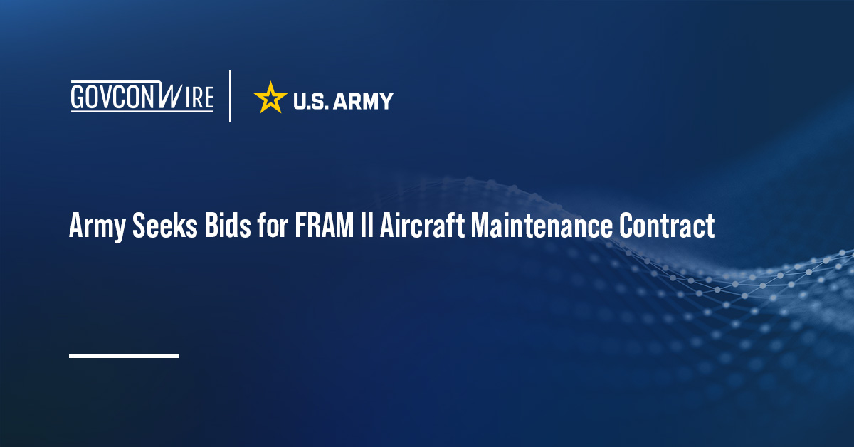 Army Seeks Bids for FRAM II Aircraft Maintenance Contract U.S. Army seal. The Army has issued a solicitation for the Fort Rucker Aviation Maintenance II contract.