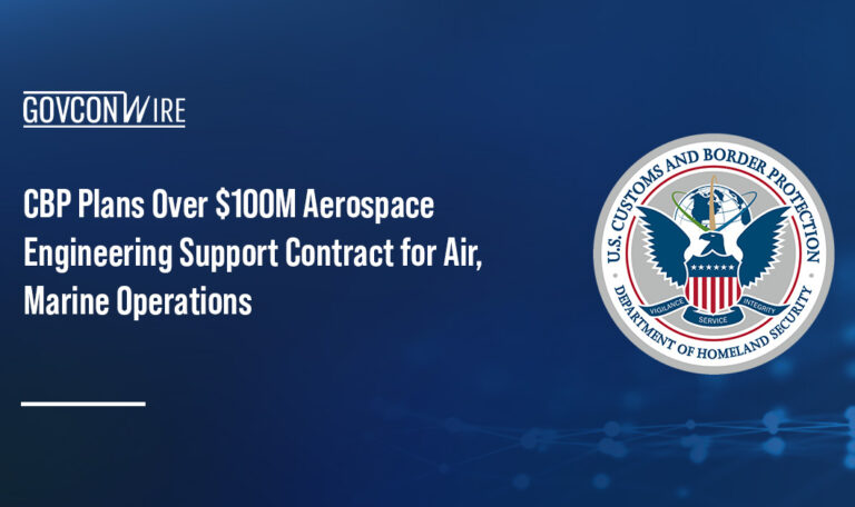 CBP Plans Over $100M Aerospace Engineering Support Contract for Air, Marine Operations