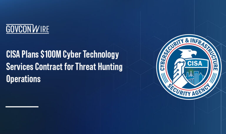 CISA Plans $100M Cyber Technology Services Contract for Threat Hunting Operations