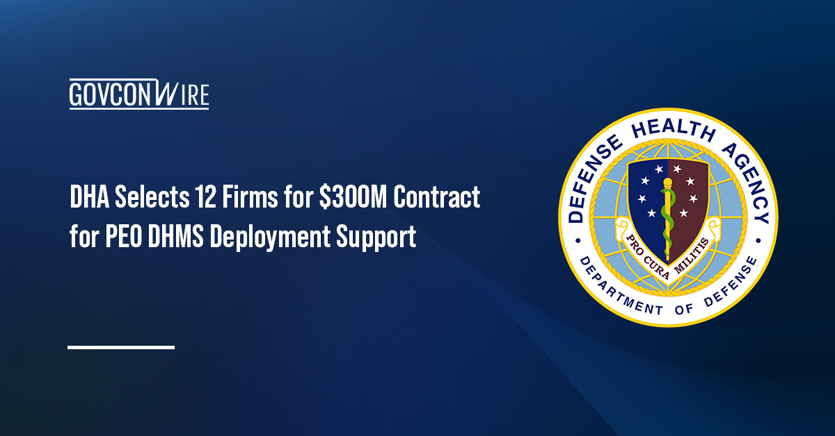 DHA Selects 12 Firms for $300M Contract for PEO DHMS Deployment Support Defense Health Agency seal. DHA has awarded 12 companies spots on the PEO DHMS deployment support contract.