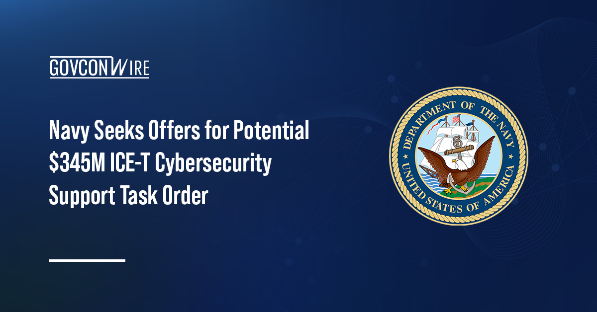 Navy Seeks Offers for Potential $345M ICE-T Cybersecurity Support Task Order