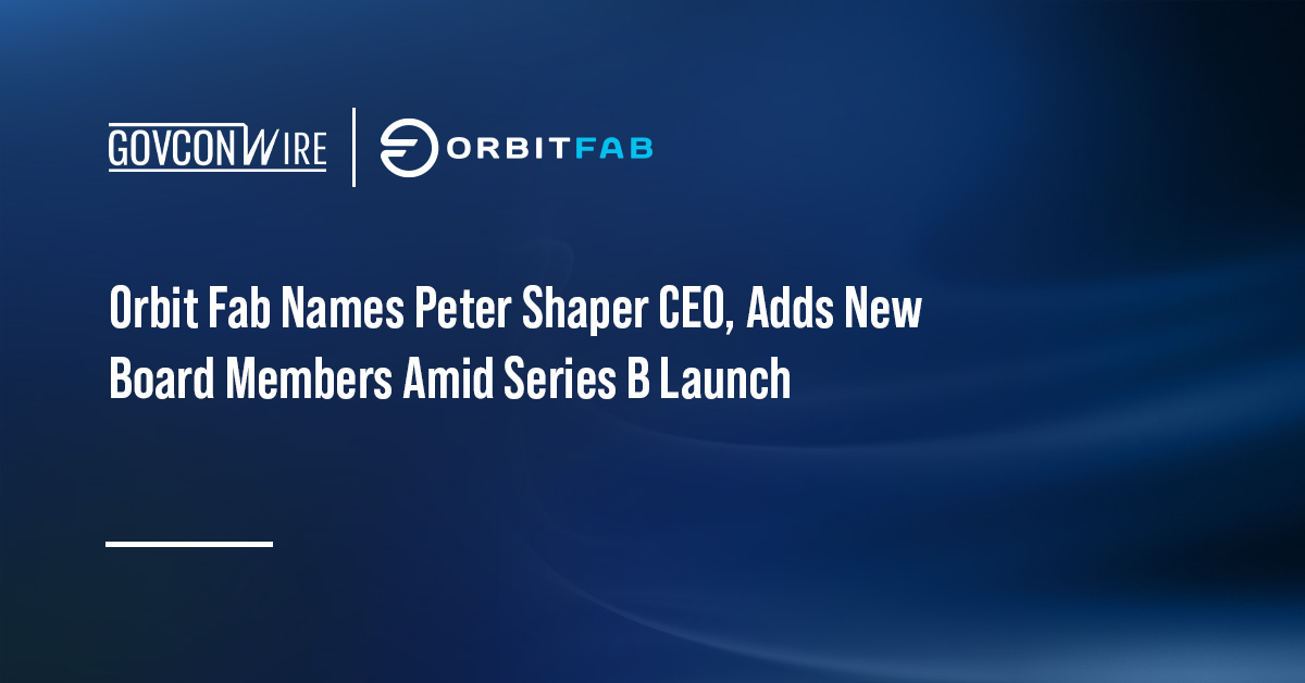 Orbit Fab Names Peter Shaper CEO, Adds New Board Members Amid Series B Launch