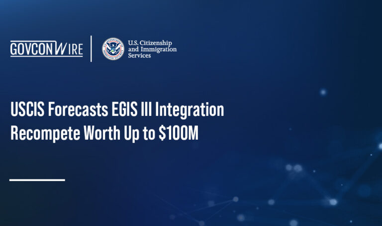 USCIS Forecasts EGIS III Integration Recompete Worth Up to $100M