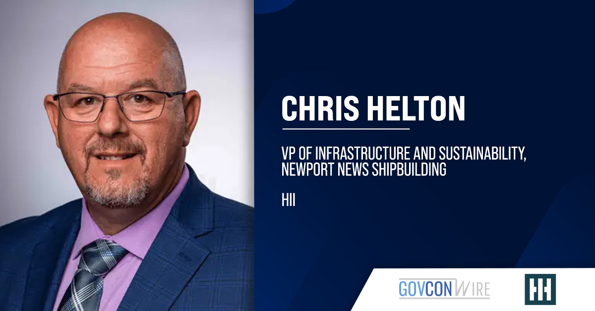 Chris Helton. The shipbuilding veteran was named HII's VP of infrastructure and sustainability at its NNS division.