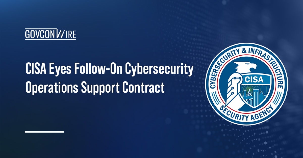 CISA Eyes Follow-On Cybersecurity Operations Support Contract