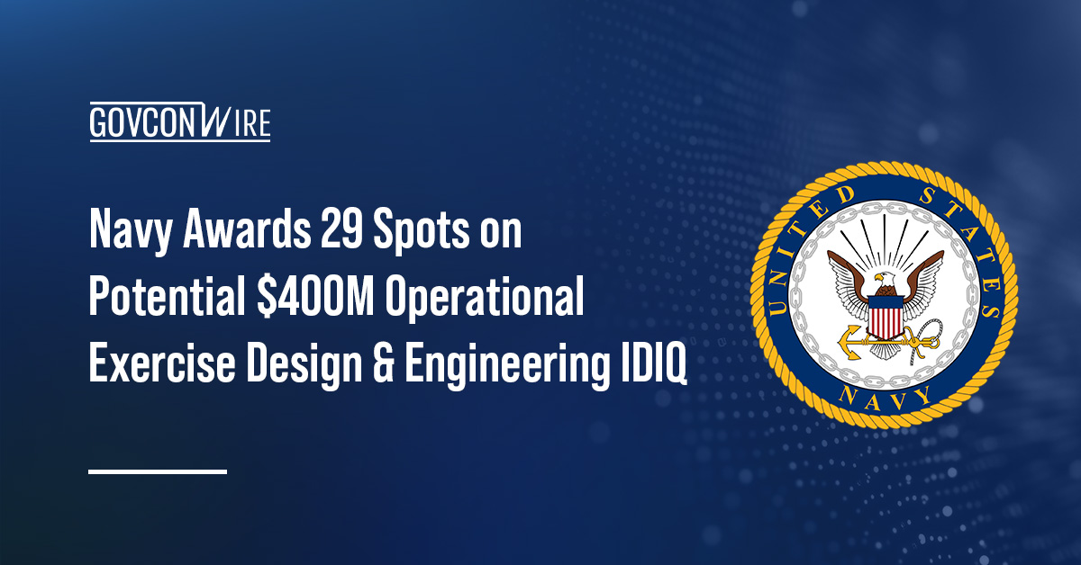 Navy Awards 29 Spots on Potential $400M Operational Exercise Design & Engineering IDIQ Navy Awards 29 Spots on Potential $400M Operational Exercise Design & Engineering IDIQ