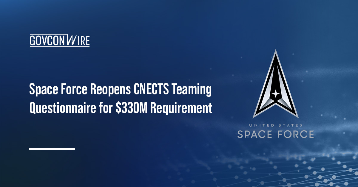 Space Force Reopens CNECTS Teaming Questionnaire for $330M Requirement
