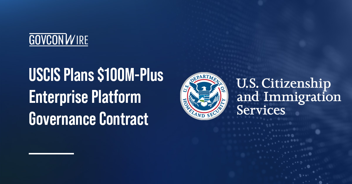 USCIS Plans $100M-Plus Enterprise Platform Governance Contract USCIS Plans $100M-Plus Enterprise Platform Governance Contract