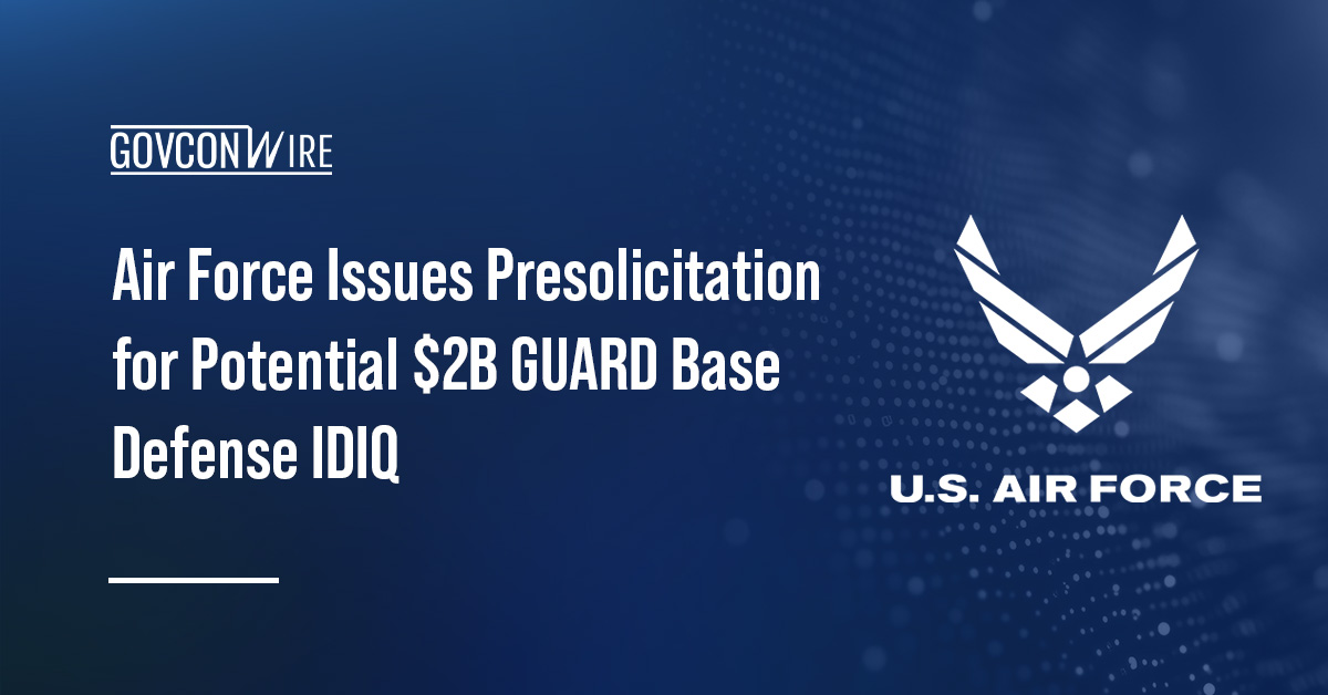 Air Force Issues Presolicitation for Potential $2B GUARD Base Defense IDIQ