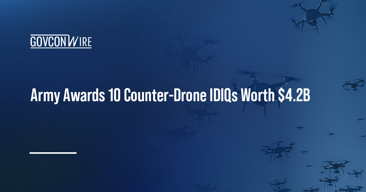 Army Awards 10 Counter-Drone IDIQs Worth $4.2B Army Awards 10 Counter-Drone IDIQs Worth $4.2B