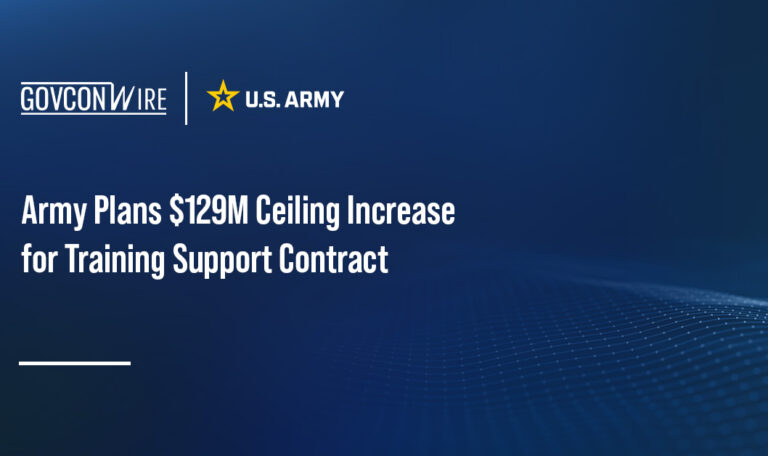 Army Plans $129M Ceiling Increase for Training Support Contract Army Plans $129M Ceiling Increase for Training Support Contract