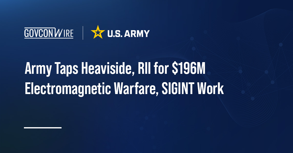 Army Taps Heaviside, RII for $196M Electromagnetic Warfare, SIGINT Work Army Taps Heaviside, RII for $196M Electromagnetic Warfare, SIGINT Work