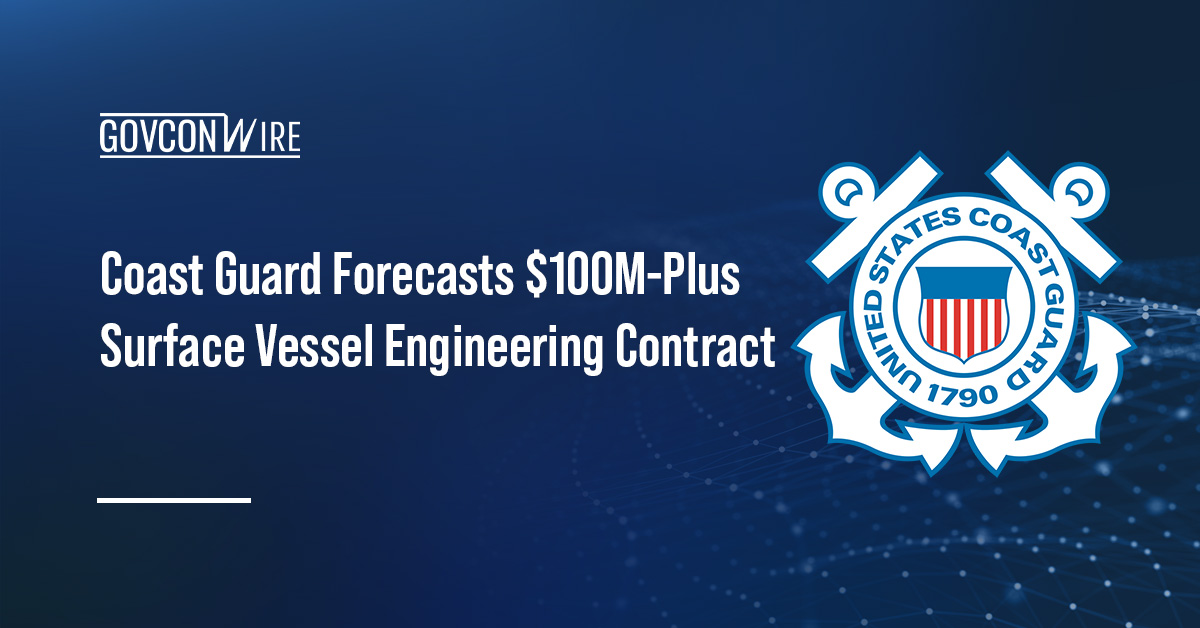 Coast Guard Forecasts $100M-Plus Surface Vessel Engineering Contract Coast Guard Forecasts $100M-Plus Surface Vessel Engineering Contract