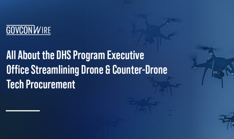 All About the DHS Program Executive Office Streamlining Drone & Counter-Drone Tech Procurement