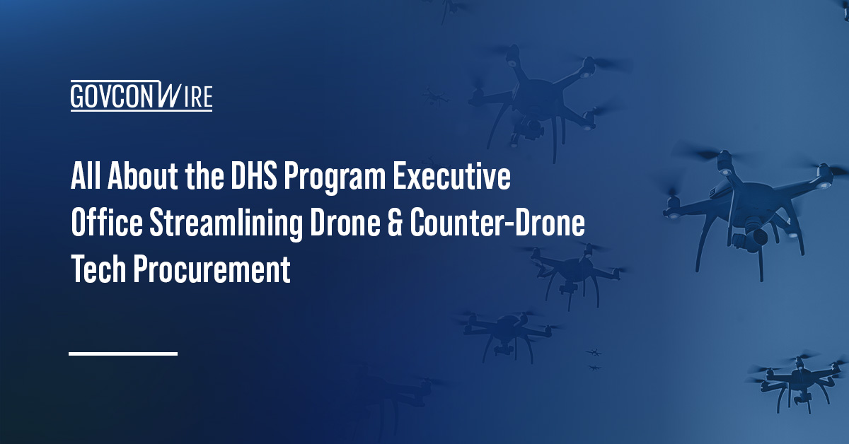 All About the DHS Program Executive Office Streamlining Drone & Counter-Drone Tech Procurement All About the DHS Program Executive Office Streamlining Drone & Counter-Drone Tech Procurement