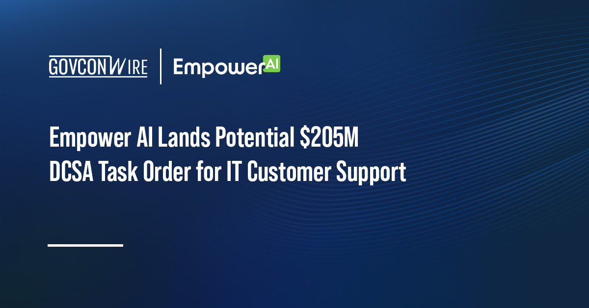 Empower AI Lands Potential $205M DCSA Task Order for IT Customer Support Empower AI Lands Potential $205M DCSA Task Order for IT Customer Support