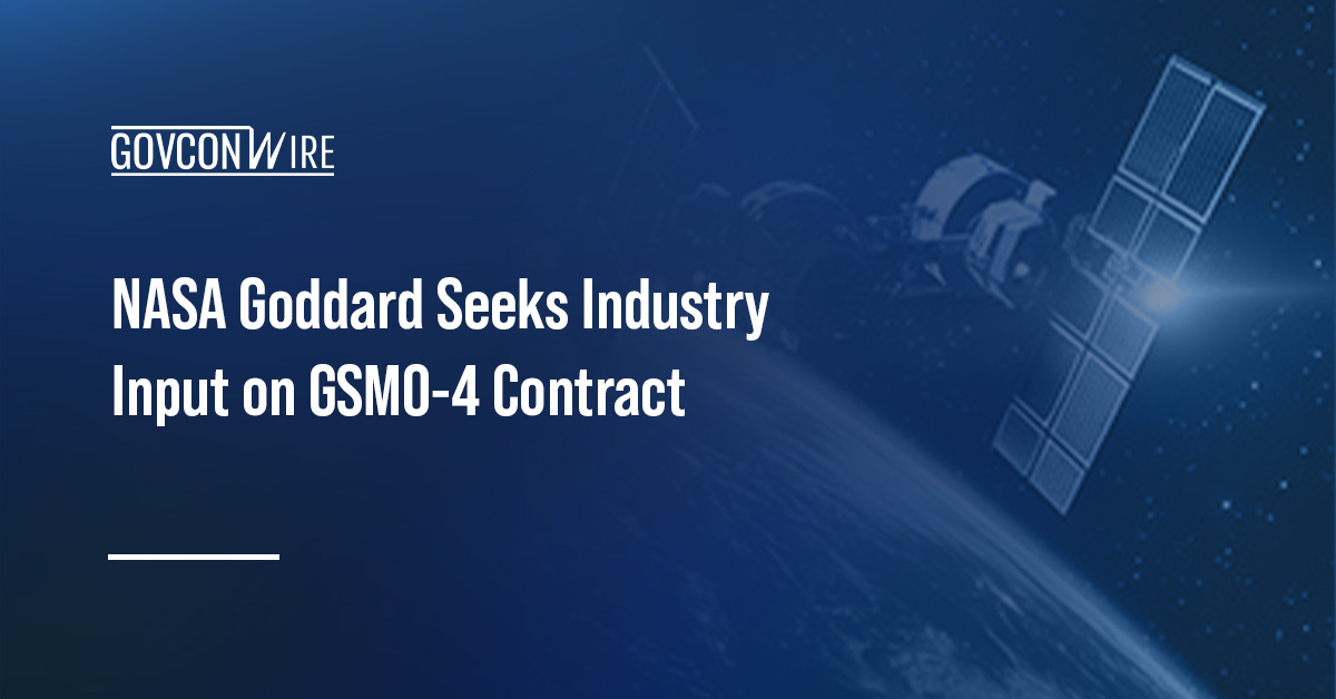 NASA Goddard Seeks Industry Input on GSMO-4 Contract NASA Goddard Seeks Industry Input on GSMO-4 Contract