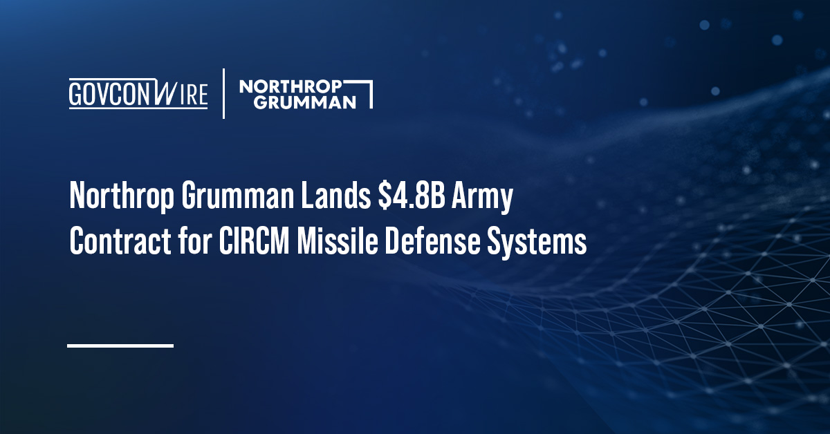 Northrop Grumman Lands $4.8B Army Contract for CIRCM Missile Defense Systems Northrop Grumman Lands $4.8B Army Contract for CIRCM Missile Defense Systems