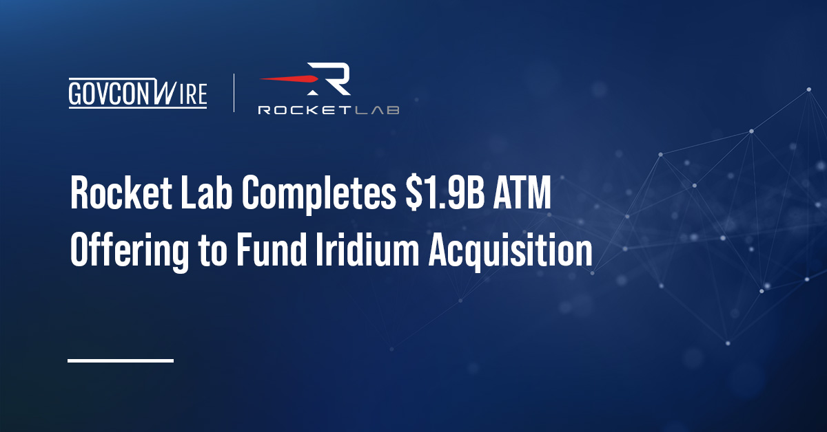 Rocket Lab Completes $1.9B ATM Offering to Fund Iridium Acquisition Rocket Lab Completes $1.9B ATM Offering to Fund Iridium Acquisition