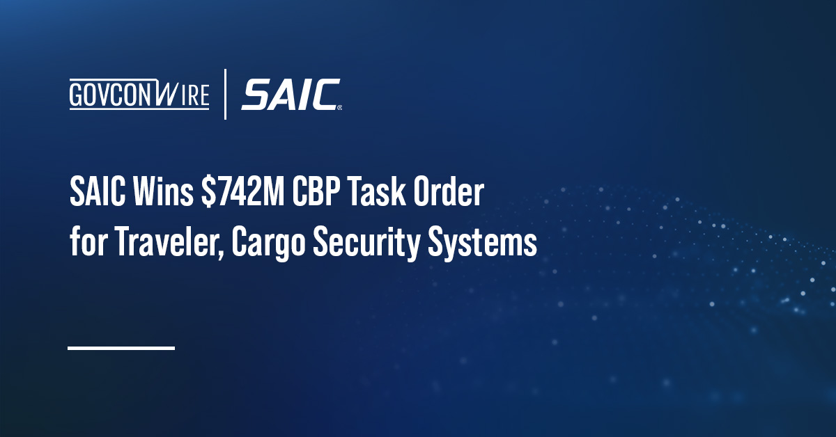 SAIC Wins $742M CBP Task Order for Traveler, Cargo Security Systems SAIC Wins $742M CBP Task Order for Traveler, Cargo Security Systems