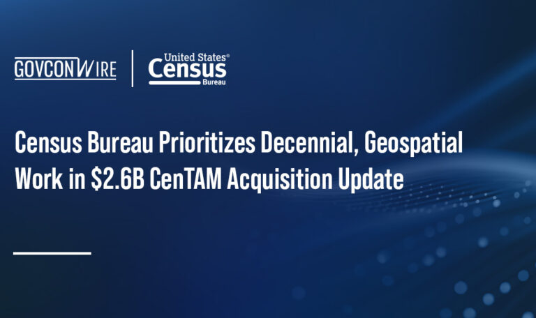 Census Bureau Prioritizes Decennial, Geospatial Work in $2.6B CenTAM Acquisition Update