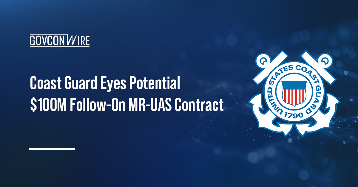 Coast Guard Eyes Potential $100M Follow-On MR-UAS Contract Coast Guard Eyes Potential $100M Follow-On MR-UAS Contract