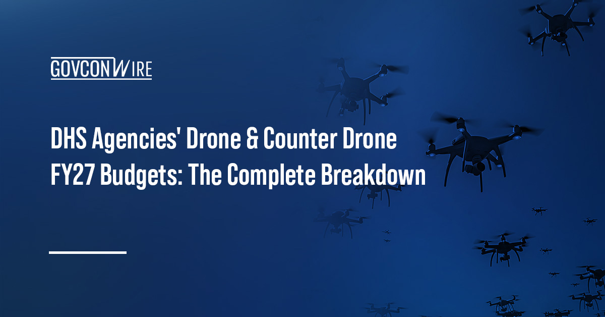 DHS Agencies’ Drone & Counter Drone FY27 Budgets: The Complete Breakdown DHS Agencies’ Drone & Counter Drone FY27 Budgets: The Complete Breakdown