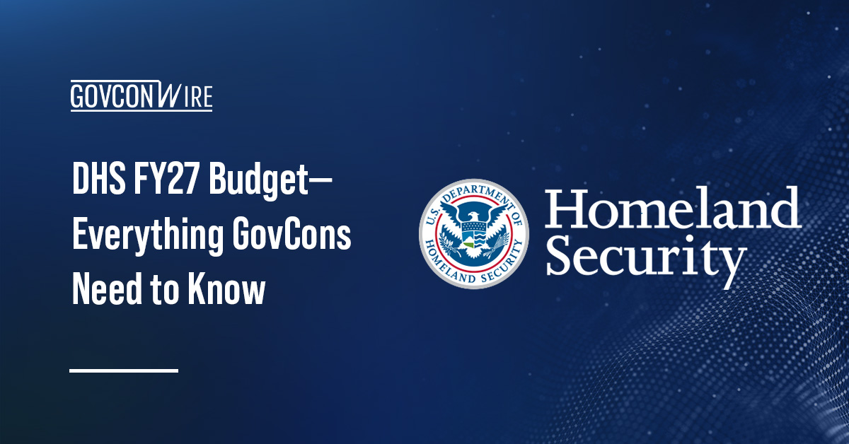 A Complete DHS FY27 Budget Breakdown for GovCons—Billions Flowing to Border, Cyber, Counter-Drone Tech A Complete DHS FY27 Budget Breakdown for GovCons—Billions Flowing to Border, Cyber, Counter-Drone Tech