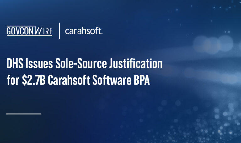 DHS Issues Sole-Source Justification for $2.7B Carahsoft Software BPA DHS Issues Sole-Source Justification for $2.7B Carahsoft Software BPA