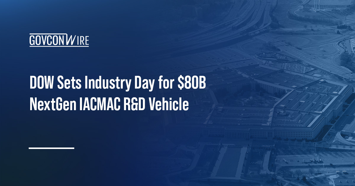DOW Sets Industry Day for $80B NextGen IACMAC R&D Vehicle DOW Sets Industry Day for $80B NextGen IACMAC R&D Vehicle