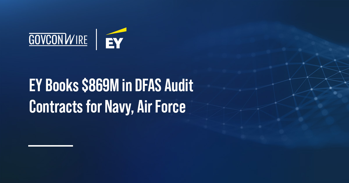 EY Books $869M in DFAS Audit Contracts for Navy, Air Force EY Books $869M in DFAS Audit Contracts for Navy, Air Force