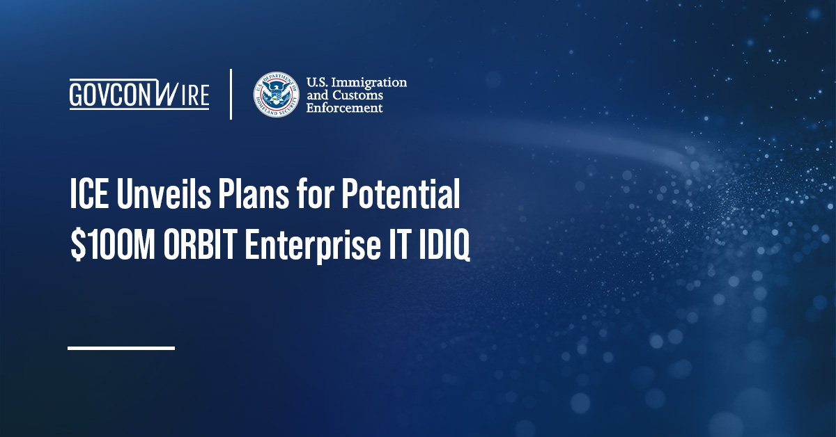 ICE Unveils Plans for Potential $100M ORBIT Enterprise IT IDIQ ICE Unveils Plans for Potential $100M ORBIT Enterprise IT IDIQ